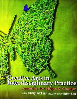 Creative Arts in Interdisciplinary Practice: Inquiries for Hope and Change de Cheryl McLean