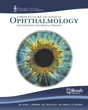 Toronto Guide to Clinical Ophthalmology for Physicians and Medical Trainees de Daniel J Weisbrod