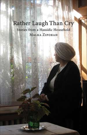 Rather Laugh Than Cry: Stories from a Hassidic Household de Malka Zipora