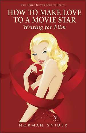 How to Make Love to a Movie Star: Writing for Film de Norman Snider