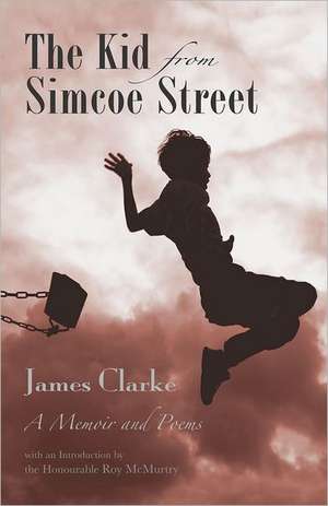 The Kid from Simcoe Street: A Memoir and Poems de James Clarke