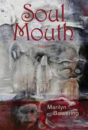 Soul Mouth: Poems de Marilyn Bowering