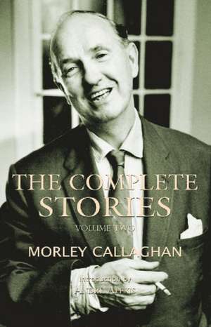 The Complete Stories of Morley Callaghan, Volume 2 de Morley Callaghan