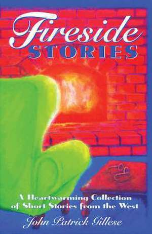 Fireside Stories: A Heartwarming Collection of Short Stories from the West de John Gillese