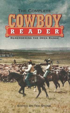 Complete Cowboy Reader, The: Remembering the Open Range de Ted Stone