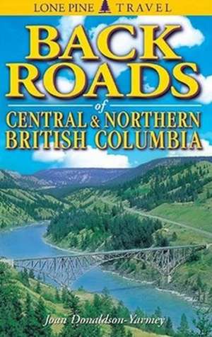 Backroads of Central and Northern British Columbia de Joan Donaldson-Yarmey