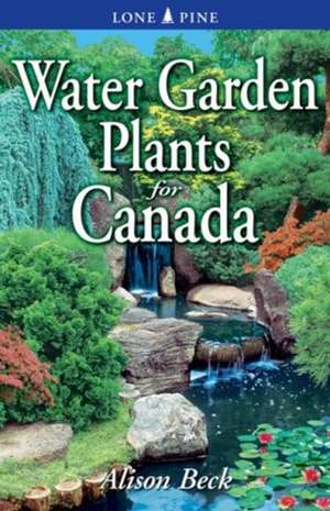 Water Garden Plants for Canada de Alison Beck