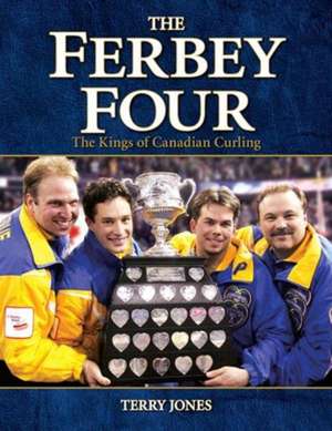 Ferbey Four, The: The Kings of Canadian Curling de Terry Jones