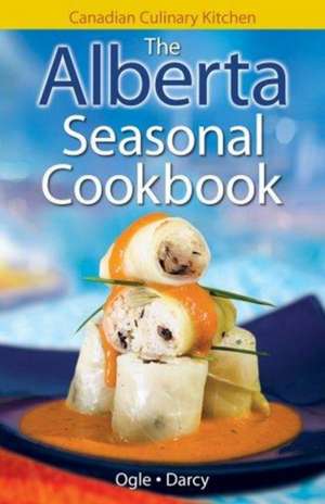 Alberta Seasonal Cookbook, The: History, Folklore & Recipes with a Twist de Jennifer Ogle