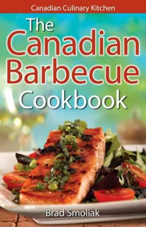 Canadian Barbecue Cookbook,The de Brad Smoliak