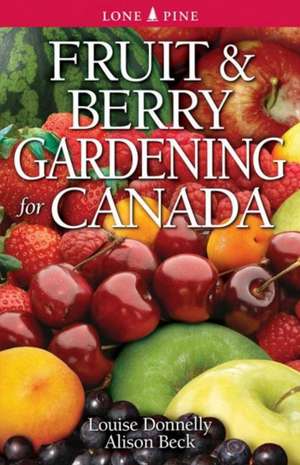 Fruit and Berry Gardening for Canada de Louise Donnelly