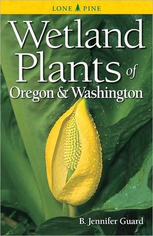 Wetland Plants of Oregon and Washington de B. Jennifer Guard