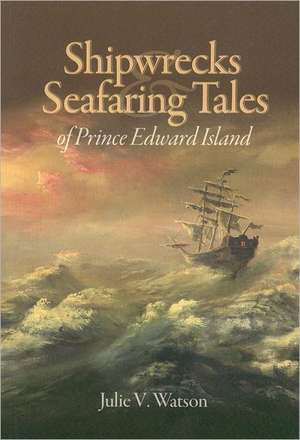 Shipwrecks & Seafaring Tales of Prince Edward Island de Julie V. Watson