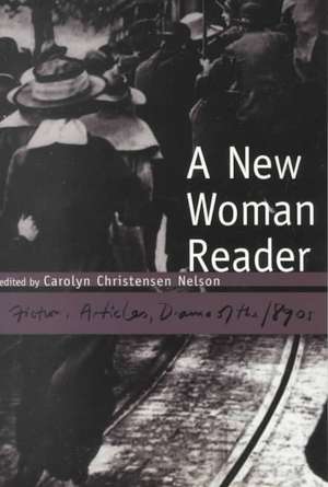 A New Woman Reader: Fiction, Articles and Drama of the 1890s de Carolyn Christensen Nelson