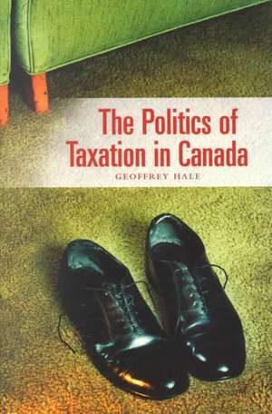 The Politics of Taxation in Canada de Geoffrey Hale