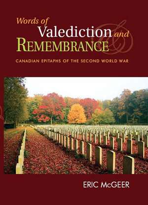 Words of Valediction and Remembrance: Canadian Epitaphs of the Second World War de Eric McGeer