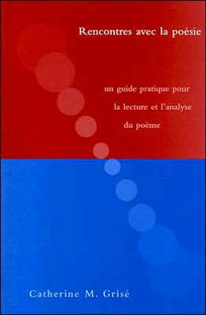 Rencontres Avec La Posie: un guide pratique pour la lecture et l'analyse du poeme de Catherine M. Gris