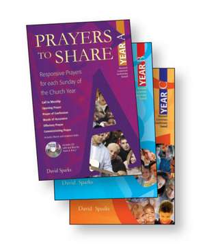 Prayers to Share Set of Years A, B, & C: Responsive Prayers for Each Sunday of the Church Year de David Sparks