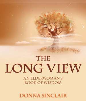 The Long View: An Elderwoman's Book of Wisdom de Donna Sinclair