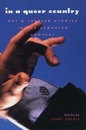 In A Queer Country: Gay & Lesbian Studies in the Canadian Context de Terry Goldie