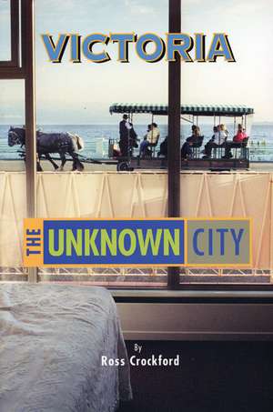 Victoria: The Unknown City de Ross Crockford