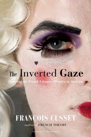 The Inverted Gaze: Queering the French Literary Classics in America de Francois Cusset