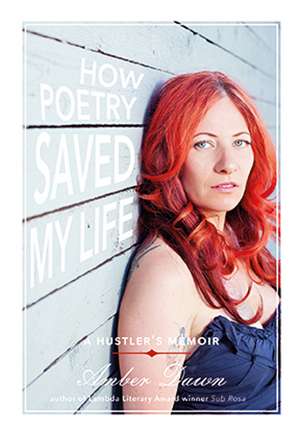 How Poetry Saved My Life: A Hustler's Memoir de Amber Dawn