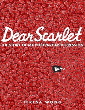 Dear Scarlet: The Story of My Postpartum Depression de Teresa Wong