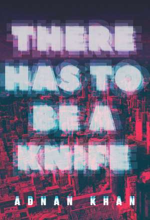 There Has to Be a Knife de Adnan Khan