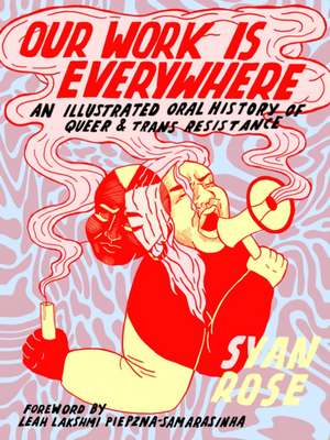 Our Work is Everywhere: An Illustrated Oral History of Queer and Trans Resistance de Syan Rose