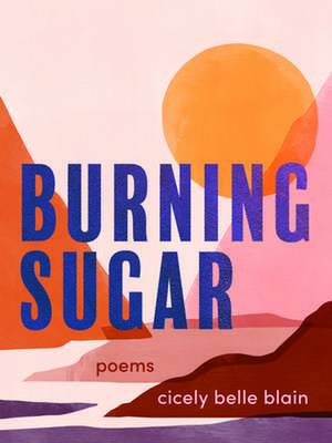 Burning Sugar: Poems de Cicely Belle Blain