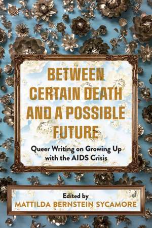 Between Certain Death and a Possible Future: Queer Writing on Growing up with the AIDS Crisis de Mattilda Bernstein Sycamore