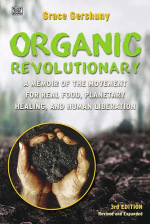 The Organic Revolutionary – A Memoir from the Movement for Real Food, Planetary Healing, and Human Liberation de Grace Gershuny