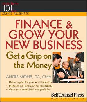 Finance & Grow Your New Business: Get a Grip on the Money de Angie Mohr