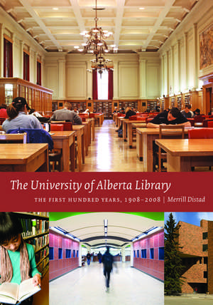 The University of Alberta Library: The First Hundred Years, 1908-2008 de Merrill Distad