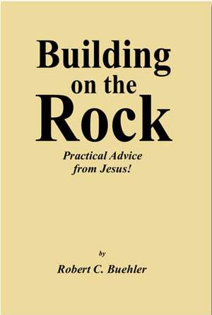 Building on the Rock de Robert C. Buehler