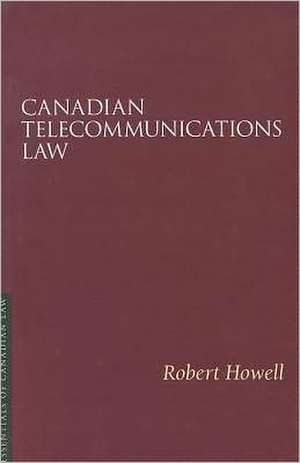 Canadian Telecommunications Law de Robert Howell