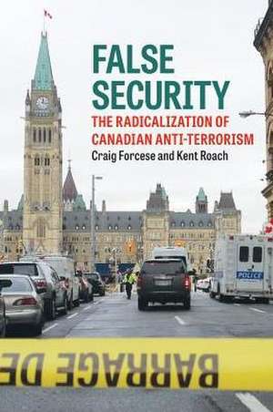 False Security: The Radicalization of Canadian Anti-Terrorism de Craig Forcese