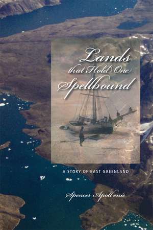 Lands That Hold One Spellbound: A Story of East Greenland de Spencer Apollonio