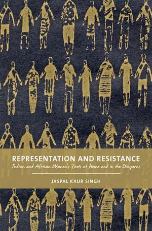 Representation and Resistance: Indian and African Women's Texts at Home and in the Diasporas de Jaspal Kaur Singh