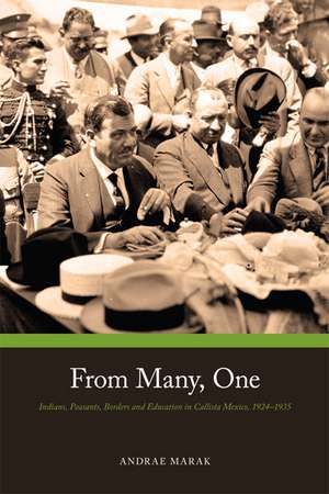 From Many, One: Indians, Peasants, Borders, and Education in Callista, Mexico, 1924-1935 de Andrae Marak