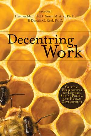 Decentring Work: Critical Perspectives on Leisure, Social Policy, and Human Development de Heather Mair