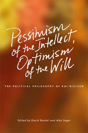 Pessimism of the Intellect, Optimism of the Will: The Political Philosophy of Kai Nielsen de David Rondel