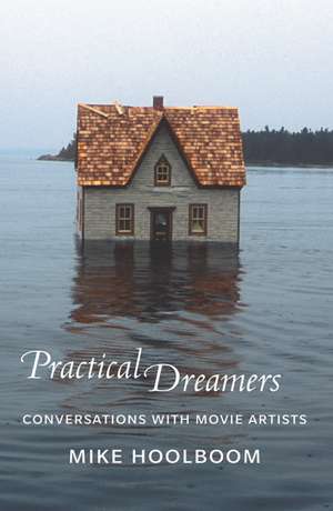 Practical Dreamers: Conversations with Movie Artists de Mike Hoolboom