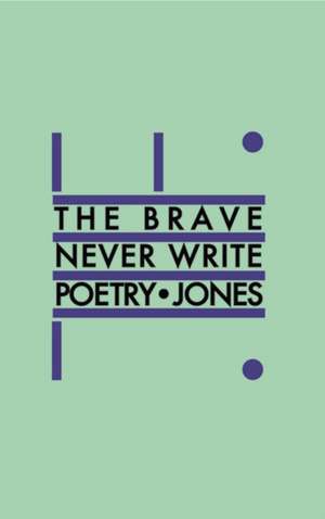 The Brave Never Write Poetry de Daniel Jones