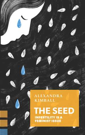 The Seed: Infertility Is a Feminist Issue de Alexandra Kimball