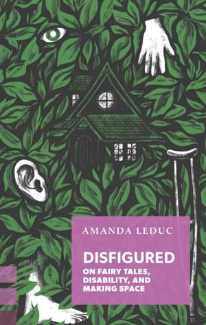 Disfigured: On Fairy Tales, Disability, and Making Space de Amanda Leduc