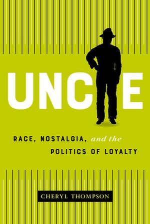 Uncle: Race, Nostalgia, and the Cultural Politics of Loyalty de Cheryl Thompson