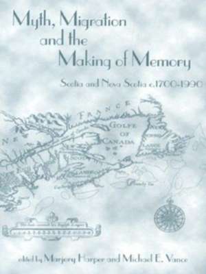 Myth, Migration and the Making of Memory – Scotia and Nova Scotia, c.1700–1990 de Marjory Harper