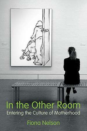 In the Other Room – Entering the Culture of Motherhood de Fiona Nelson